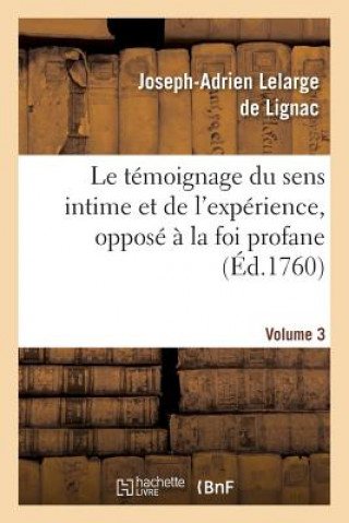 Книга Temoignage Du Sens Intime Et de l'Experience, Oppose A La Foi Profane. Volume 3 Lelarge De Lignac-J-A