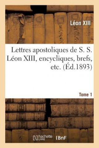 Carte Lettres Apostoliques de S. S. Leon XIII, Encycliques, Brefs, Etc. Tome 1 Leon XIII