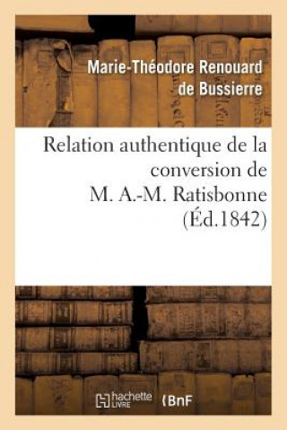 Carte Relation Authentique de la Conversion de M. A.-M. Ratisbonne Suivie de Deux Lettres Renouard De Bussierre-M-T