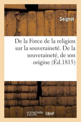 Kniha de la Force de la Religion Sur La Souverainete. de la Souverainete, de Son Origine Seignot