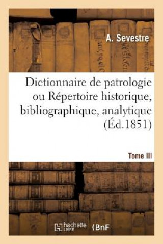 Książka Dictionnaire de Patrologie Ou Repertoire Historique, Bibliographique.Tome III. H-M. - 1854 Sevestre-A