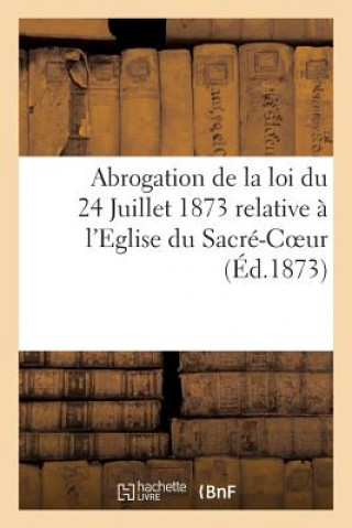 Buch Abrogation de la Loi Du 24 Juillet 1873 Relative A l'Eglise Du Sacre-Coeur. Expose Des Motifs Sans Auteur