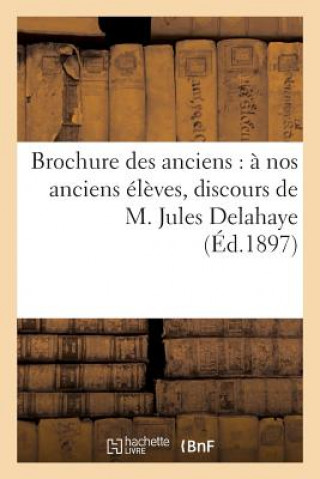 Kniha Brochure Des Anciens: A Nos Anciens Eleves, Discours de M. Jules Delahaye, Impressions Sans Auteur