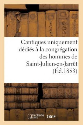 Carte Cantiques Uniquement Dedies A La Congregation Des Hommes de Saint-Julien-En-Jarret Sans Auteur
