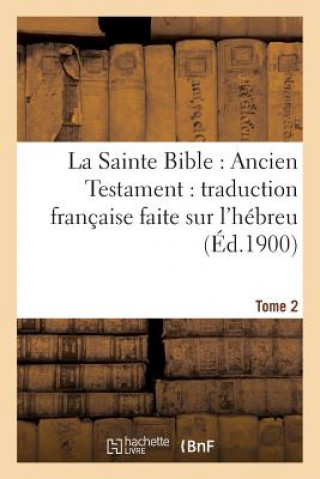 Carte La Sainte Bible: Ancien Testament: Traduction Francaise Faite Sur l'Hebreu. T2 Sans Auteur