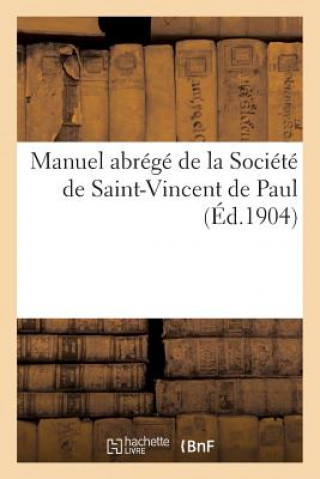 Carte Manuel Abrege de la Societe de Saint-Vincent de Paul: Avec Instructions Speciales Sans Auteur
