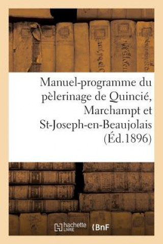 Книга Manuel-Programme Du Pelerinage de Quincie, Marchampt Et St-Joseph-En-Beaujolais Sans Auteur