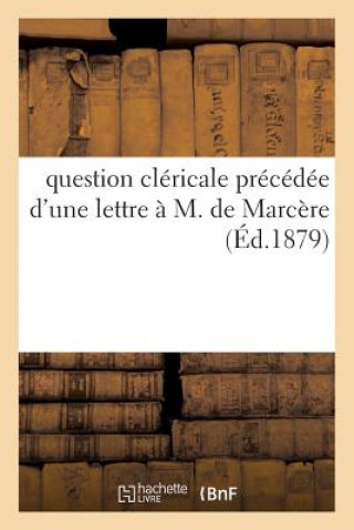 Kniha Question Clericale Precedee d'Une Lettre A M. de Marcere Et Suivie de l'Etat Des Congregations Sans Auteur