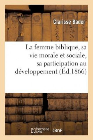 Könyv Femme Biblique, Sa Vie Morale Et Sociale, Sa Participation Au Developpement de l'Idee Religieuse Bader-C