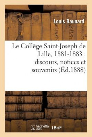 Carte Le College Saint-Joseph de Lille, 1881-1883: Discours, Notices Et Souvenirs Louis Baunard