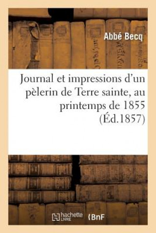 Książka Journal Et Impressions d'Un Pelerin de Terre Sainte, Au Printemps de 1855 Becq-A