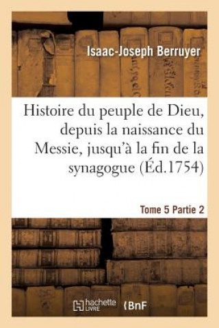 Carte Histoire Du Peuple de Dieu, Depuis La Naissance Du Messie. Partie 2, T. 5 Berruyer-I-J