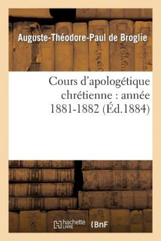 Carte Cours d'Apologetique Chretienne: Annee 1881-1882 De Broglie-A-T-P