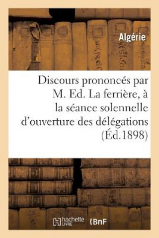 Carte Discours Prononces Par M. Ed. Laferriere, A La Seance Solennelle d'Ouverture Des Delegations Algerie