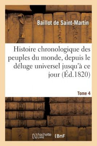 Kniha Histoire Chronologique Des Peuples Du Monde, Depuis Le Deluge Universel Jusqu'a Ce Jour. Tome 4 Baillot De Saint-Martin