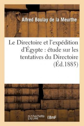 Książka Directoire Et l'Expedition d'Egypte: Etude Sur Les Tentatives Du Directoire Pour Communiquer Boulay De La Meurthe-A