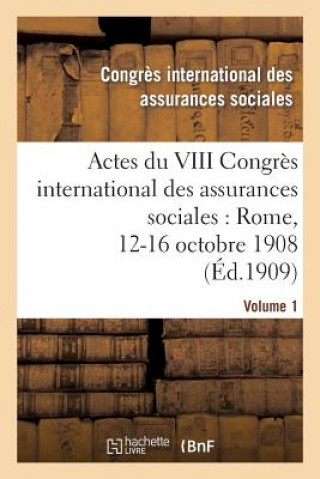 Carte Actes Du VIII Congres International Des Assurances Sociales: Rome, 12-16 Octobre 1908. Volume 1 Congres International