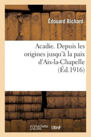 Könyv Acadie: Reconstitution d'Un Chapitre Perdu de l'Histoire d'Amerique Richard-E