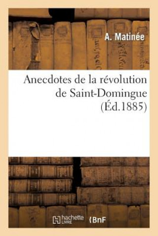 Libro Anecdotes de la Revolution de Saint-Domingue, Racontees Par Guillaume Mauviel, Eveque de la Matinee-A