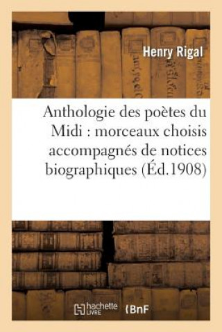 Carte Anthologie Des Poetes Du MIDI: Morceaux Choisis Accompagnes de Notices Biographiques Rigal-H