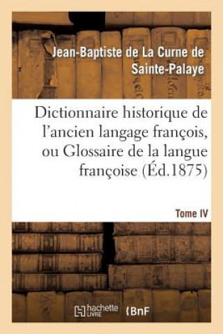 Książka Dictionnaire Historique de l'Ancien Langage Francois.Tome IV. Chie-Deca De Sainte-Palaye-J-B