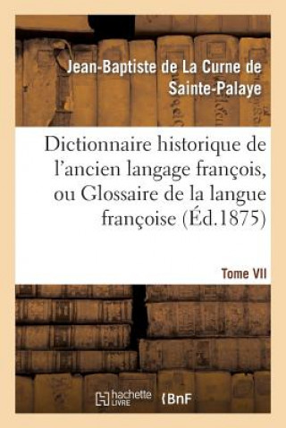 Könyv Dictionnaire Historique de l'Ancien Langage Francois.Tome VII. H-Myt De Sainte-Palaye-J-B
