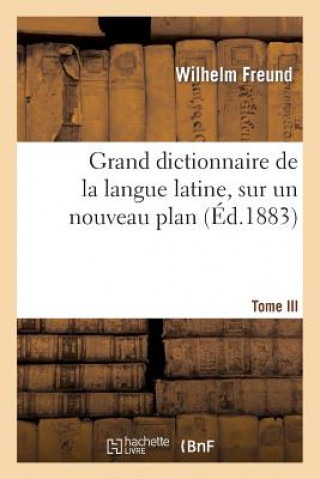 Kniha Grand Dictionnaire de la Langue Latine, Sur Un Nouveau Plan. T. III. 1929 Freund-W