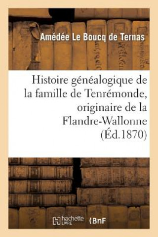 Carte Histoire Genealogique de la Famille de Tenremonde, Originaire de la Flandre-Wallonne, 1268 A 1864 Le Boucq De Ternas-A