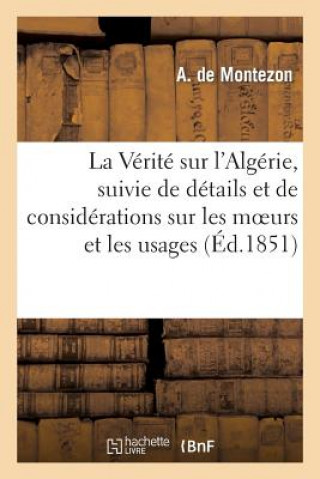 Könyv Verite Sur l'Algerie, Suivie de Details Et de Considerations Sur Les Moeurs Et Les Usages De Montezon-A