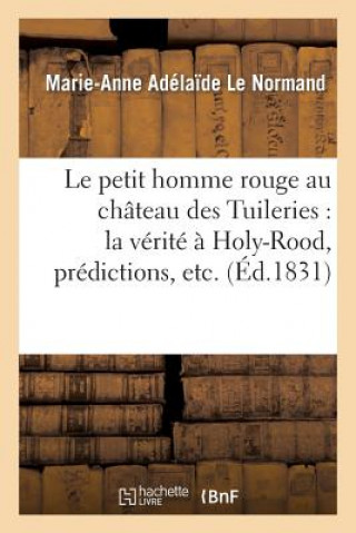 Kniha Le Petit Homme Rouge Au Chateau Des Tuileries: La Verite A Holy-Rood, Predictions, Etc. Le Normand-M-A