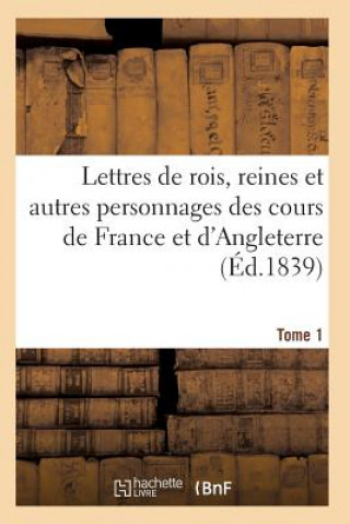 Книга Lettres de Rois, Reines Et Autres Personnages Des Cours de France Et d'Angleterre. Tome 1 Sans Auteur