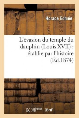 Książka L'Evasion Du Temple Du Dauphin (Louis XVII): Etablie Par l'Histoire Edmee-H