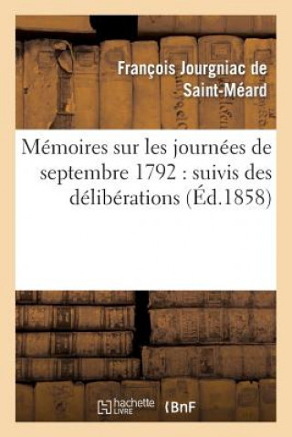 Knjiga Memoires Sur Les Journees de Septembre 1792: Suivis Des Deliberations Prises Par La Commune Jourgniac De St-Meard-F