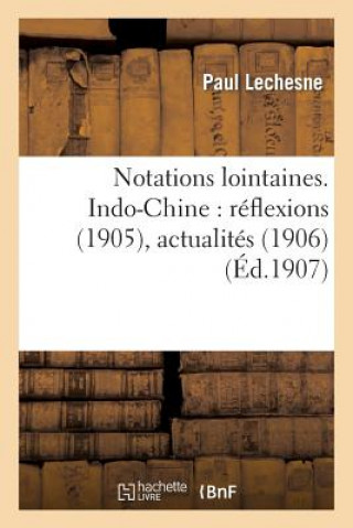 Könyv Notations Lointaines. Indo-Chine: Reflexions (1905), Actualites (1906), Possibilites Economiques Lechesne-P