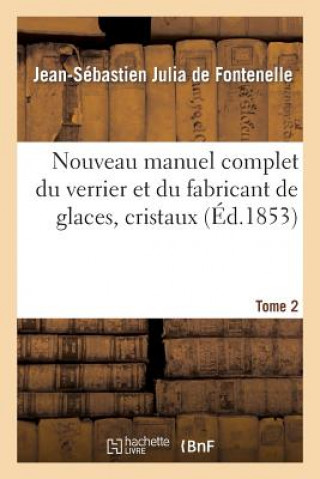 Kniha Nouveau Manuel Complet Du Verrier Et Du Fabricant de Glaces, Cristaux. Tome 2 Julia De Fontenelle-J-S-E