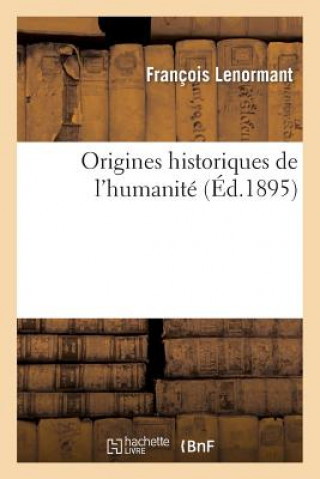 Kniha Origines Historiques de l'Humanite (9e Edition Revue Corrigee Considerablement Augmentee) Lenormant-F