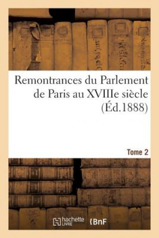Könyv Remontrances Du Parlement de Paris Au Xviiie Siecle. Tome 2 Sans Auteur