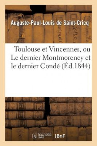 Book Toulouse Et Vincennes, Ou Le Dernier Montmorency Et Le Dernier Conde Etude d'Histoire De Saint-Cricq-A-P-L