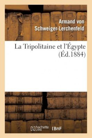 Carte Tripolitaine Et l'Egypte: d'Apres l'Ouvrage Allemand de M. de Schweiger-Lerchenfeld Von Schweiger-A