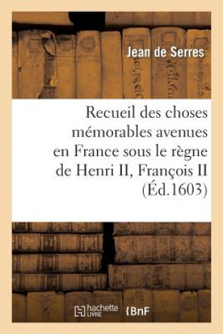 Carte Recueil Des Choses Memorables Avenues En France Sous Le Regne de Henri II, Francois II De Serres-J