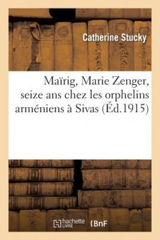 Kniha Mairig, Marie Zenger, Seize ANS Chez Les Orphelins Armeniens A Sivas Stucky-C