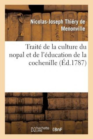 Kniha Traite de la Culture Du Nopal Et de l'Education de la Cochenille Dans Les Colonies Francaises Nicolas-Joseph Thiery De Menonville