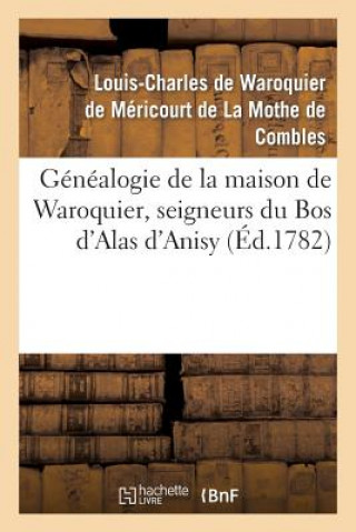 Carte Genealogie de la Maison de Waroquier, Seigneurs Du Bos d'Alas d'Anisy, Dit Le Bos de Peelu De Waroquier-L-C