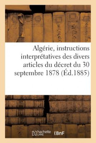 Kniha Algerie, Instructions Interpretatives Des Divers Articles Du Decret Du 30 Septembre 1878 Sans Auteur