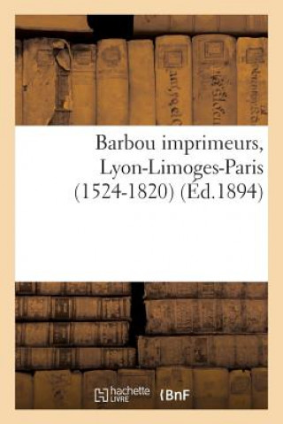 Könyv Barbou Imprimeurs, Lyon-Limoges-Paris (1524-1820) Paul Ducourtieux