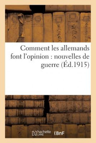 Könyv Comment Les Allemands Font l'Opinion: Nouvelles de Guerre Affichees A Bruxelles Du 20 Aout Sans Auteur