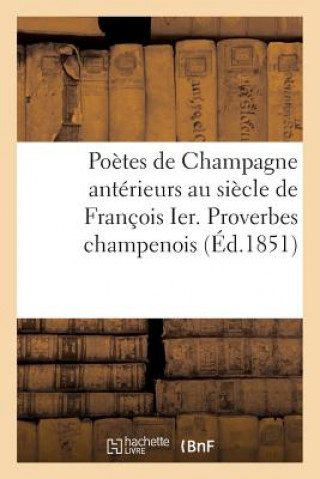 Buch Poetes de Champagne Anterieurs Au Siecle de Francois Ier. Proverbes Champenois Avant Le Xvie Siecle Sans Auteur