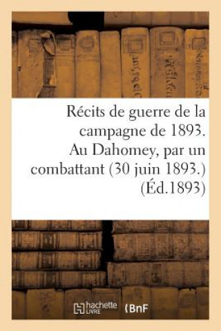 Kniha Recits de Guerre de la Campagne de 1893. Au Dahomey, Par Un Combattant (30 Juin 1893) Sans Auteur
