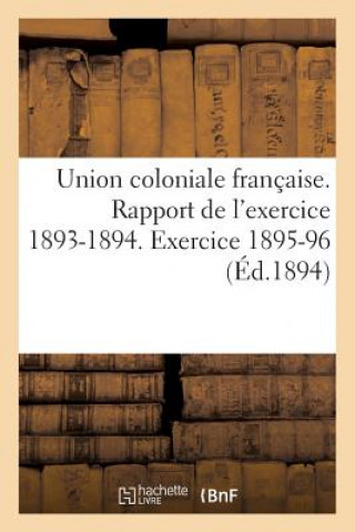 Книга Union Coloniale Francaise Rapport de l'Exercice 1893-1894. Banquet Colonial de 1894 Sans Auteur