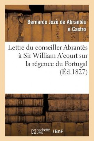 Carte Lettre Du Conseiller Abrantes A Sir William A'Court Sur La Regence Du Portugal Et l'Autorite De Abrantes E Castro-B
